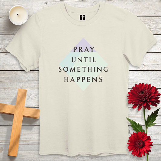 T-Shirt Natural / S Pray Until Something Happens Unisex Christian T-Shirt